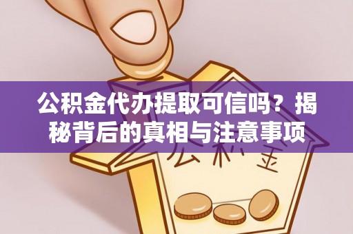 郧阳公积金代办提取可信吗？揭秘背后的真相与注意事项