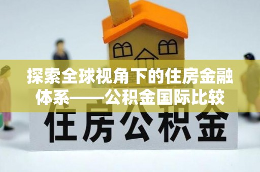 郧阳探索全球视角下的住房金融体系——公积金国际比较
