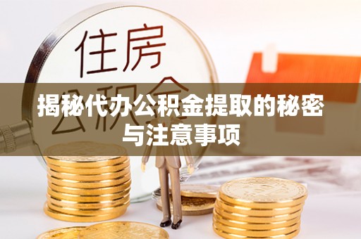 郧阳揭秘代办公积金提取的秘密与注意事项
