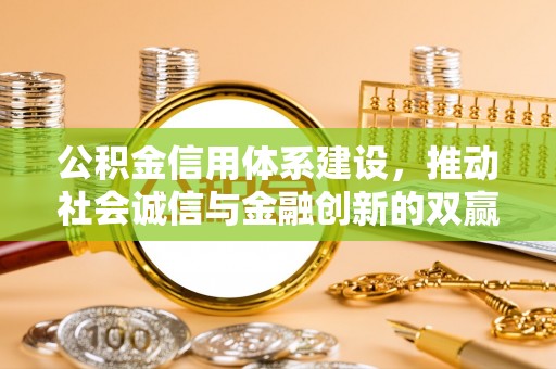 郧阳公积金信用体系建设，推动社会诚信与金融创新的双赢之道