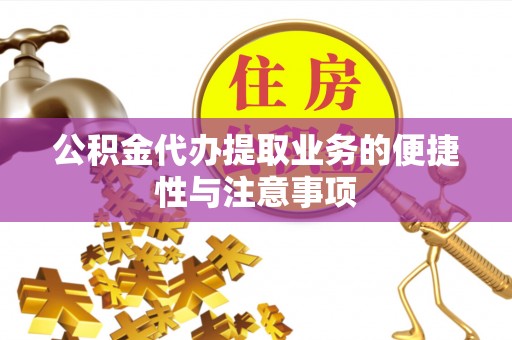 郧阳公积金代办提取业务的便捷性与注意事项