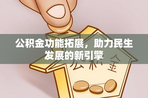 郧阳公积金功能拓展，助力民生发展的新引擎