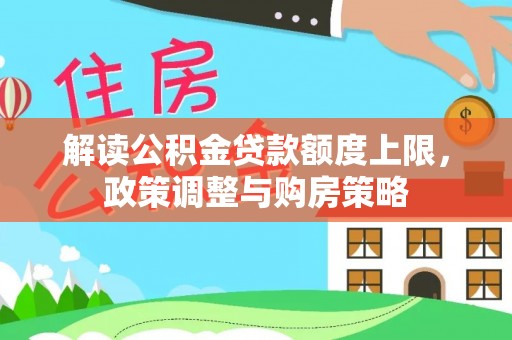 郧阳解读公积金贷款额度上限，政策调整与购房策略