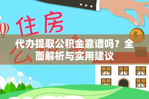 郧阳代办提取公积金靠谱吗？全面解析与实用建议