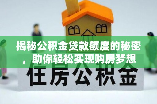 郧阳揭秘公积金贷款额度的秘密，助你轻松实现购房梦想