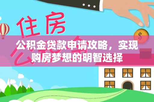 郧阳公积金贷款申请攻略，实现购房梦想的明智选择