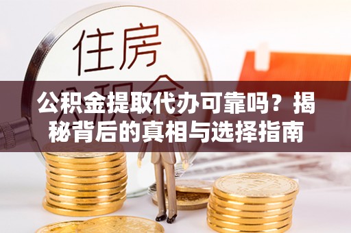 郧阳公积金提取代办可靠吗？揭秘背后的真相与选择指南