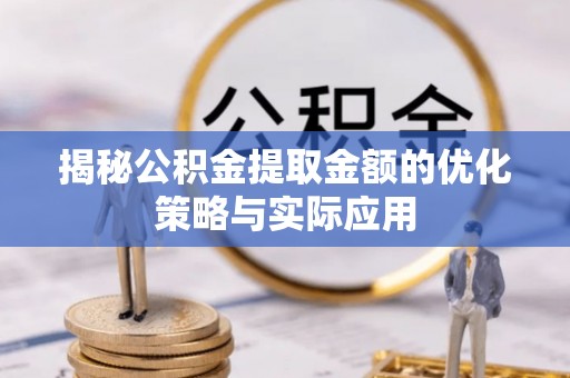郧阳揭秘公积金提取金额的优化策略与实际应用