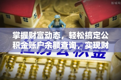 郧阳掌握财富动态，轻松搞定公积金账户余额查询，实现财务自由第一步