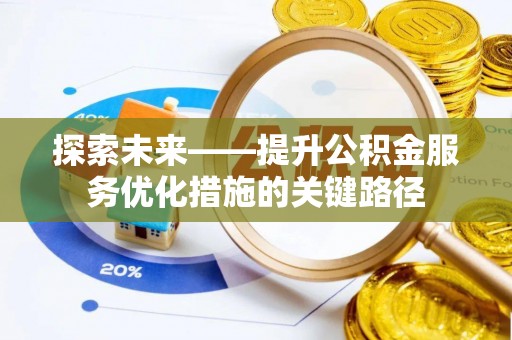 郧阳探索未来——提升公积金服务优化措施的关键路径