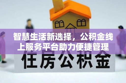 郧阳智慧生活新选择，公积金线上服务平台助力便捷管理