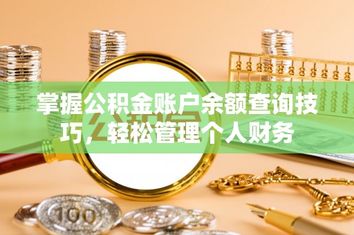 郧阳掌握公积金账户余额查询技巧，轻松管理个人财务