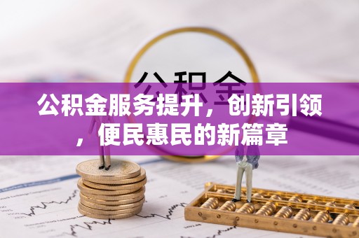 郧阳公积金服务提升，创新引领，便民惠民的新篇章