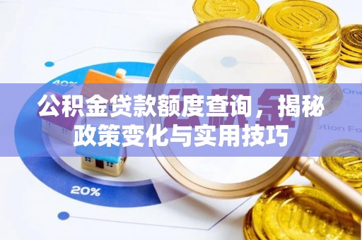郧阳公积金贷款额度查询，揭秘政策变化与实用技巧