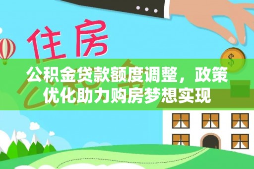 郧阳公积金贷款额度调整，政策优化助力购房梦想实现