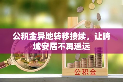 郧阳公积金异地转移接续，让跨城安居不再遥远