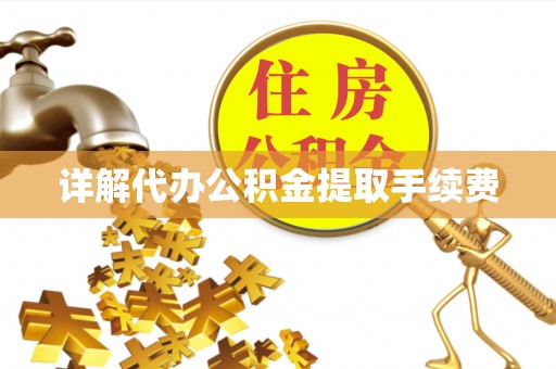 郧阳详解代办公积金提取手续费