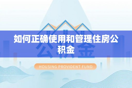 郧阳如何正确使用和管理住房公积金